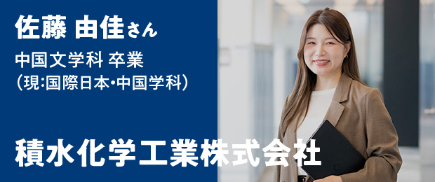 佐藤 由佳さん 中国文学科卒業（現：国際日本・中国学科）- 積水化学工業株式会社