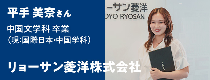 平手 美奈さん 中国文学科卒業（現：国際日本・中国学科）- リョーサン菱洋株式会社