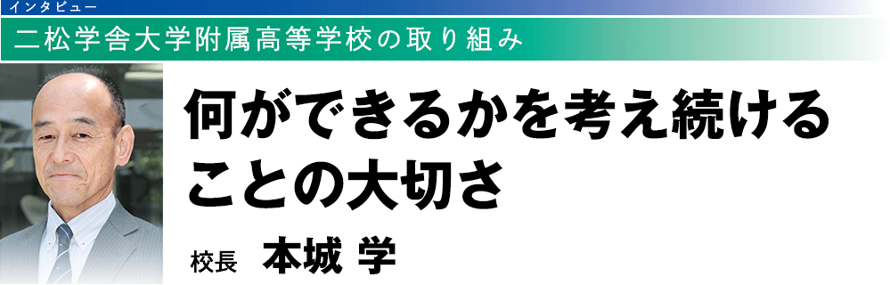 二松学舎大学附属高等学校の取り組み：何ができるかを考え続けることの大切さ（校長 本城 学）