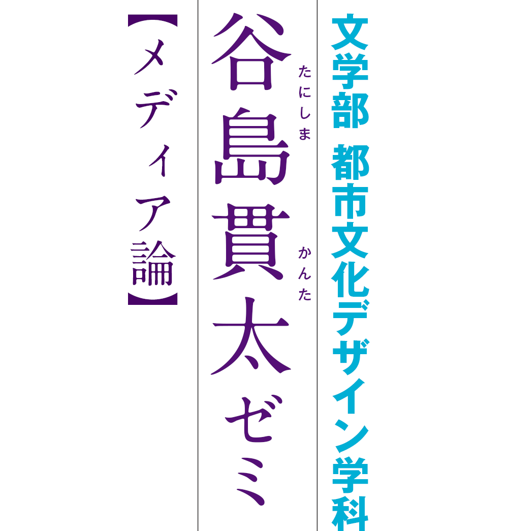 文学部　都市文化デザイン学科　谷島貫太ゼミ【メディア論】