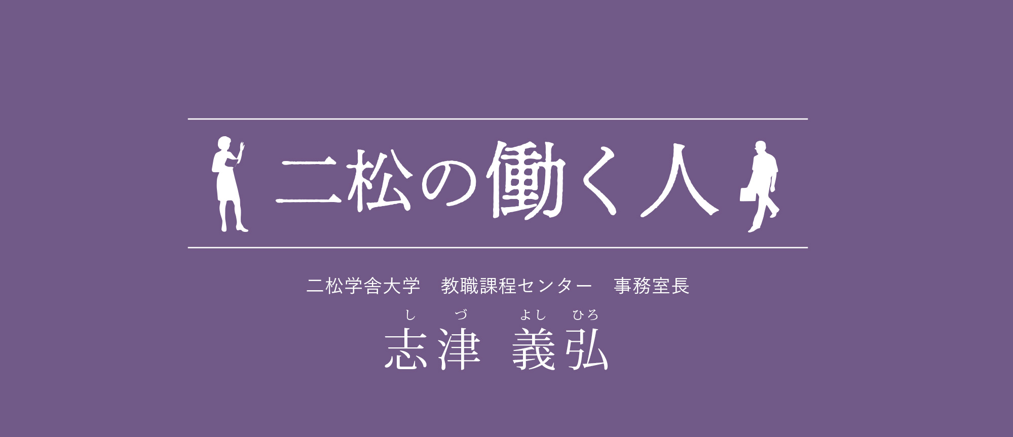 二松の働く人：志津義弘（二松学舎大学企画・財務部副部長兼企画・財務課長）