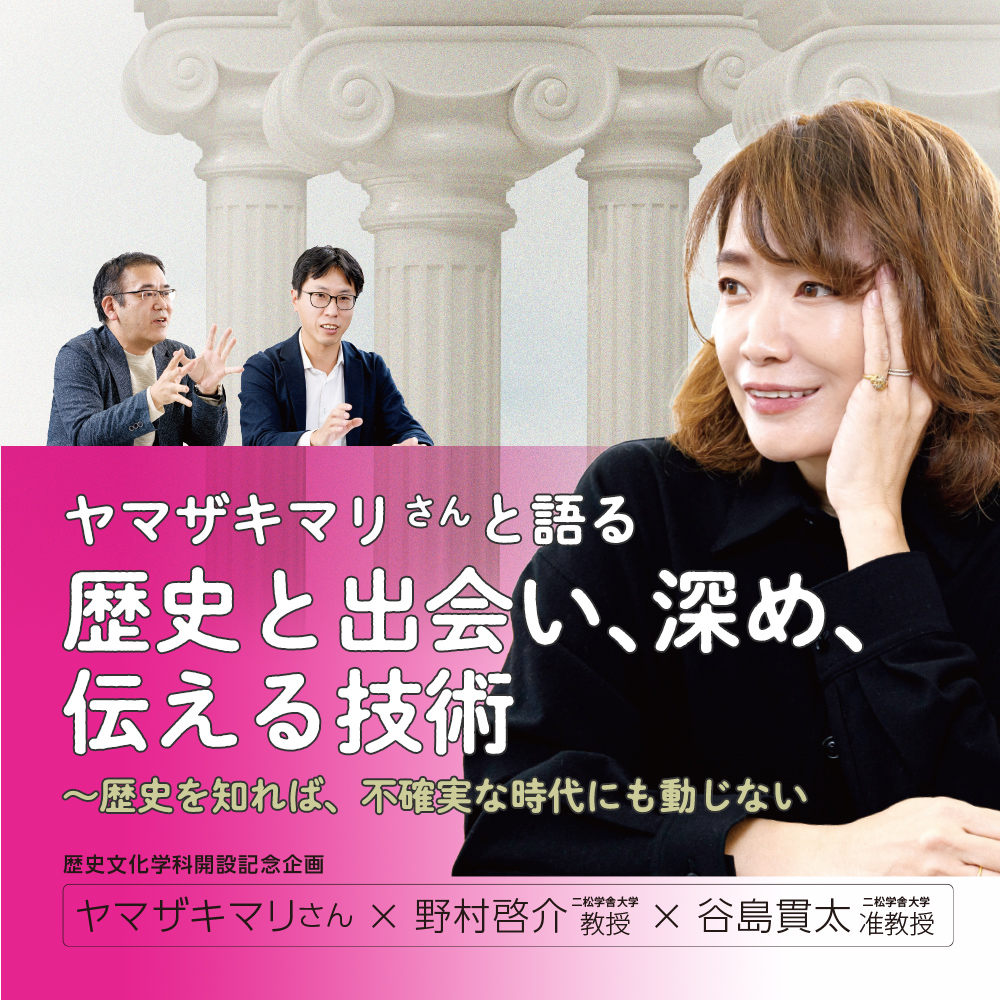 特集：ヤマザキマリさんと語る「歴史と出会い、深め、伝える技術」〜歴史を知れば、不確実な時代にも動じない