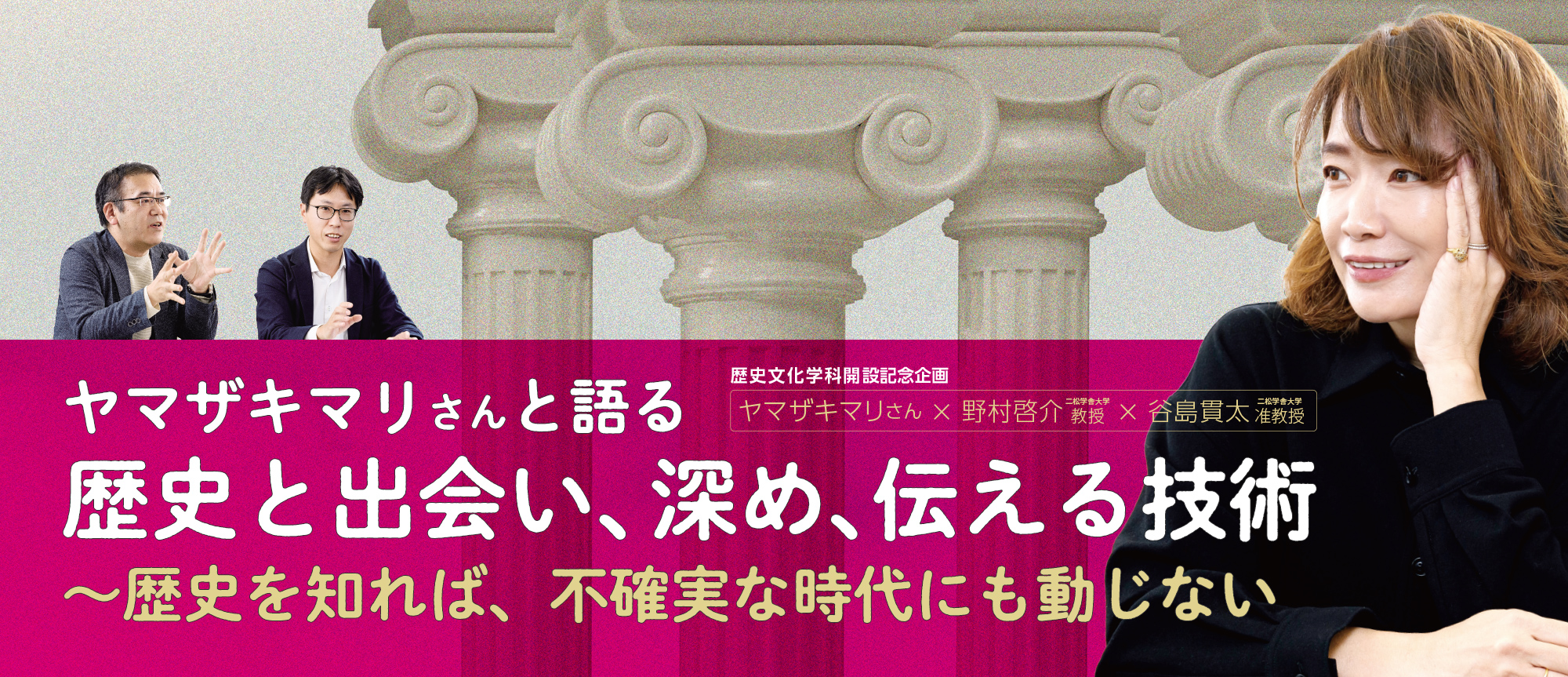 特集：ヤマザキマリさんと語る「歴史と出会い、深め、伝える技術」～歴史を知れば、不確実な時代にも動じない