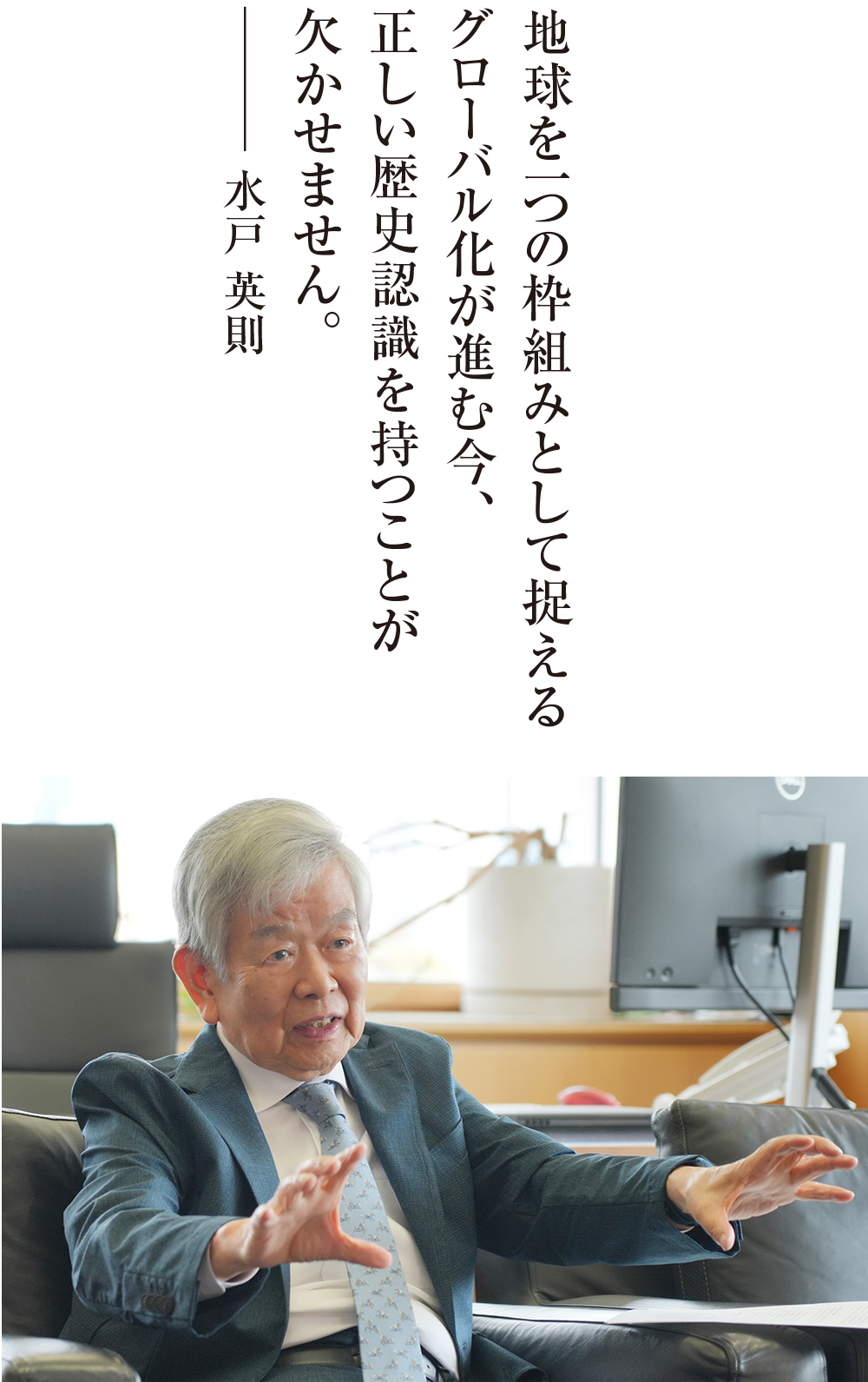 地球を一つの枠組みとして捉えるグローバル化が進む今、正しい歴史認識を持つことが欠かせません。水戸 英則
