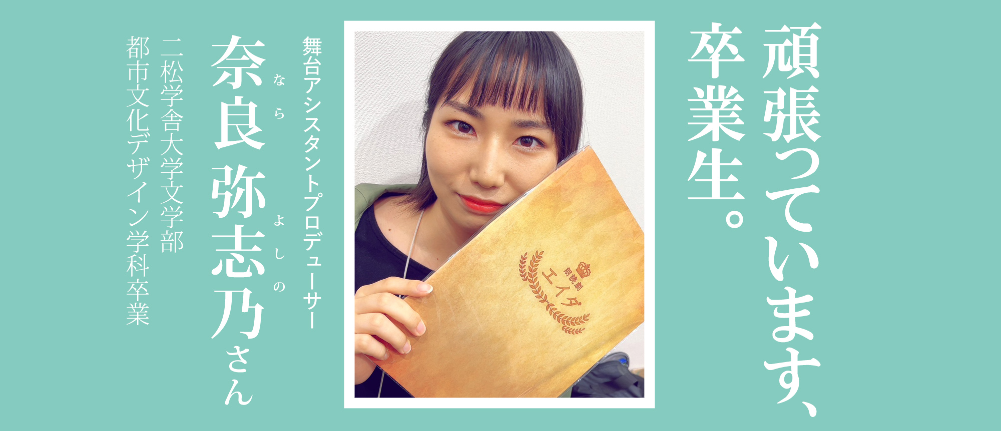 頑張っています、卒業生。（奈良 弥志乃さん／舞台アシスタントプロデューサー）